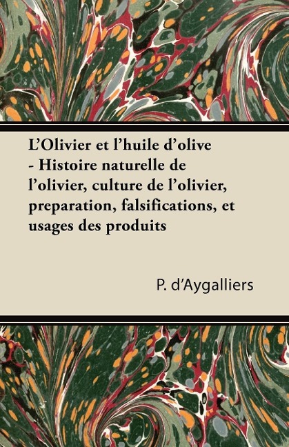 LOlivier et lhuile dolive - Histoire naturelle de lolivier, culture de lolivier, préparation, falsifications, et usages des produits