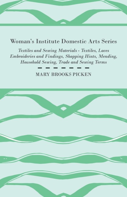 Womans Institute Domestic Arts Series - Textiles And Sewing Materials - Textiles, Laces Embroideries And Findings, Shopping Hints, Mending, Household Sewing, Trade And Sewing Terms