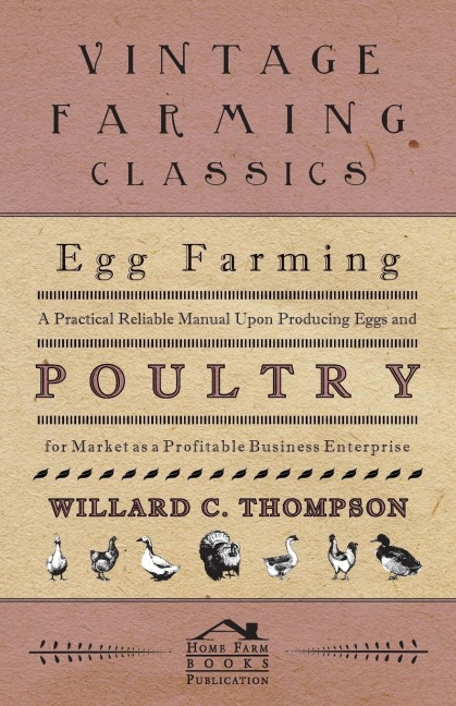 Egg Farming - A Practical Reliable Manual Upon Producing Eggs And Poultry For Market As A Profitable Business Enterprise
