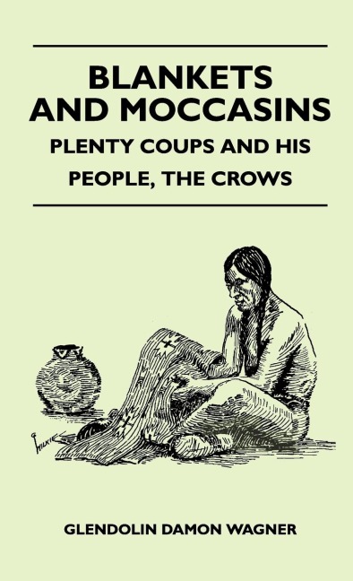 Blankets And Moccasins - Plenty Coups And His People, The Crows