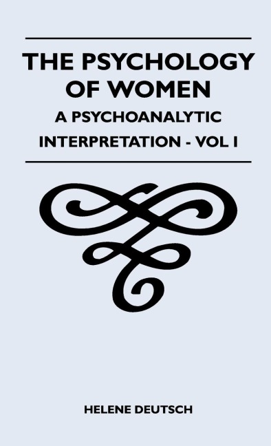 The Psychology Of Women - A Psychoanalytic Interpretation - Vol I: A Psychoanalytic Interpretation - Vol I
