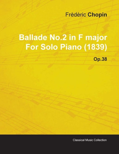 Ballade No.2 in F Major by Fr D Ric Chopin for Solo Piano (1839) Op.38