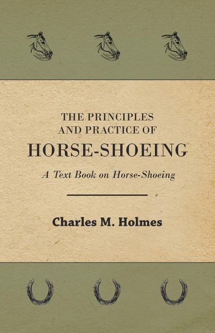 The Principles and Practice of Horse-Shoeing - A Text Book on Horse-Shoeing