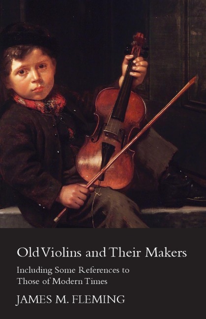 Old Violins and their Makers: Including Some References to those of Modern Times