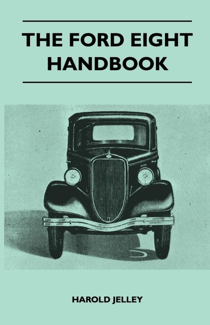 The Ford Eight Handbook - Being A New Edition Of The Popular Ford Handbook - A Complete Guide For Owners And Prospective Purchasers (Covers Models From 1933 To 1939