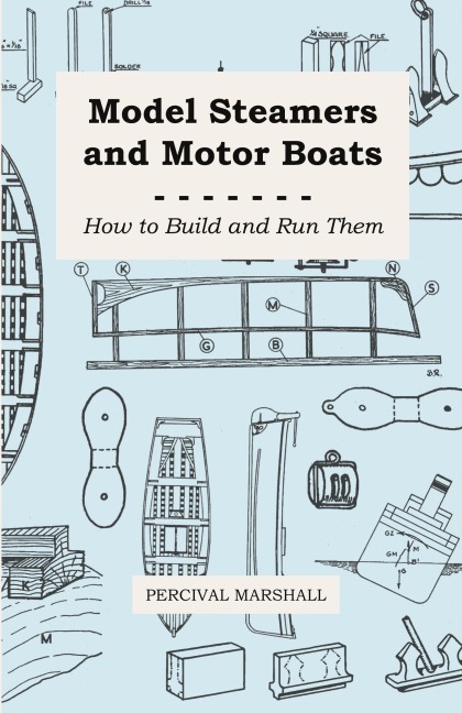 Model Steamers and Motor Boats - How to Build and Run Them