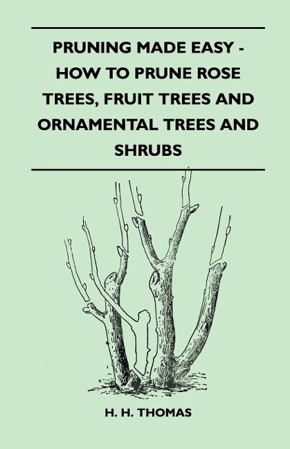 Pruning Made Easy - How to Prune Rose Trees, Fruit Trees and Ornamental Trees and Shrubs