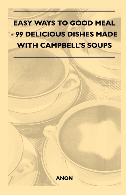 Easy Ways to Good Meal - 99 Delicious Dishes Made With Campbells Soups