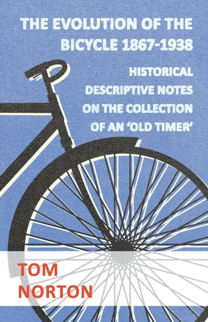 The Evolution Of The Bicycle 1867-1938 - Historical Descriptive Notes On The Collection Of An Old Timer