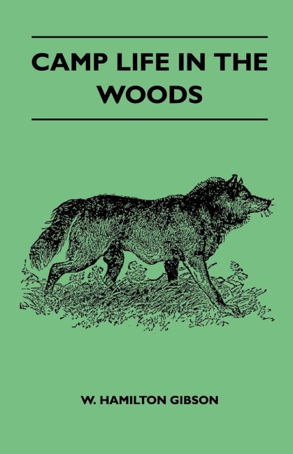Camp Life In The Woods And The Tricks Of Trapping And Trap Making - Containing Comprehensive Hints On Camp Shelter, Log Huts, Bark Shanties, Woodland Beds And Bedding, Boat And Canoe Building, And Valuable Suggestions On Trappers Food