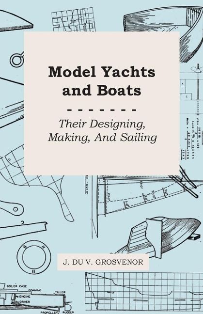 Model Yachts and Boats: Their Designing, Making and Sailing