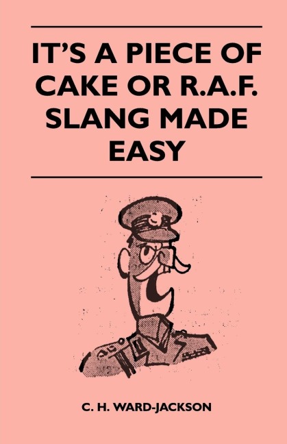 Its a Piece of Cake or R.A.F. Slang Made Easy