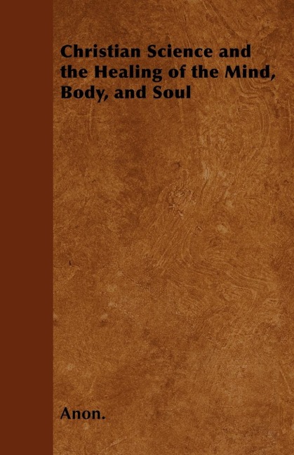 Christian Science and the Healing of the Mind, Body, and Soul