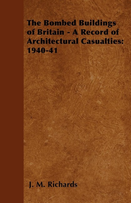 The Bombed Buildings of Britain - A Record of Architectural Casualties: 1940-41