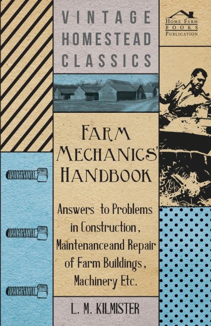 Farm Mechanics Handbook - Answers to Problems in Construction, Maintenance and Repair of Farm Buildings, Machinery, ect