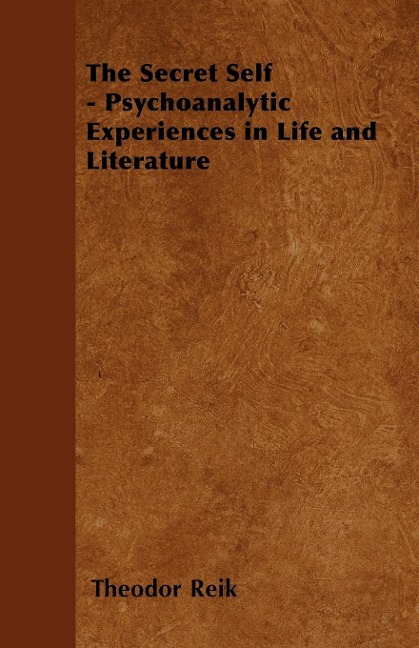 The Secret Self - Psychoanalytic Experiences in Life and Literature