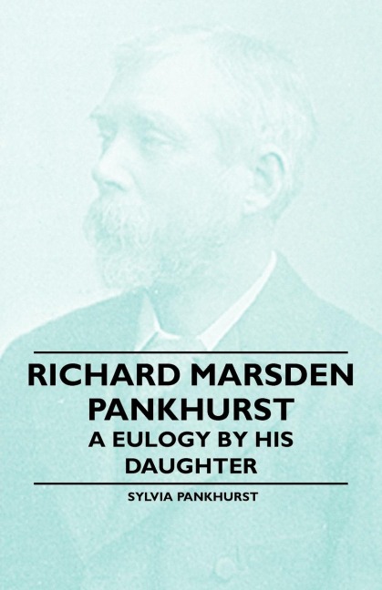 Richard Marsden Pankhurst - A Eulogy by his Daughter