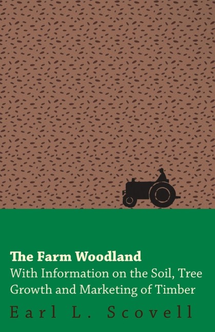 The Farm Woodland - With Information on the Soil, Tree Growth and Marketing of Timber