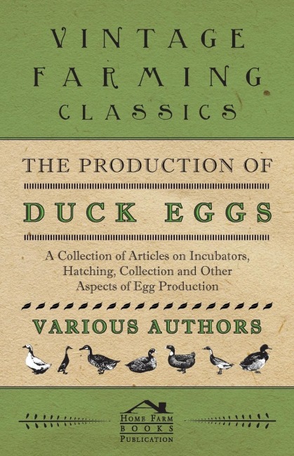 The Production of Duck Eggs - A Collection of Articles on Incubators, Hatching, Collection and Other Aspects of Egg Production