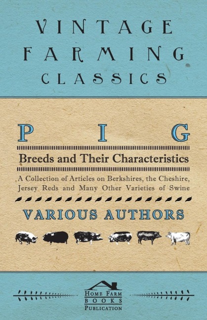 Pig Breeds and Their Characteristics - A Collection of Articles on Berkshires, the Cheshire, Jersey Reds and Many Other Varieties of Swine