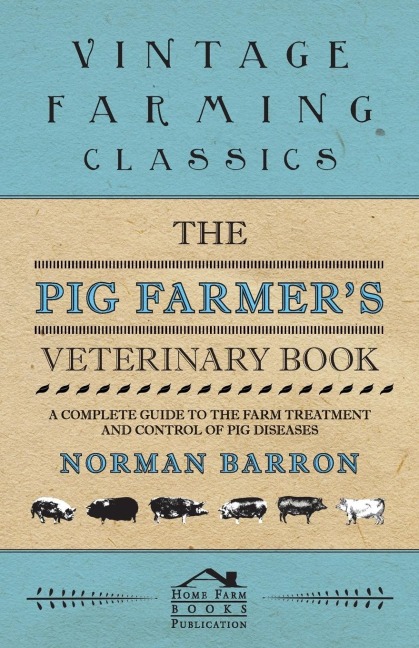 The Pig Farmers Veterinary Book - A Complete Guide to the Farm Treatment and Control of Pig Diseases