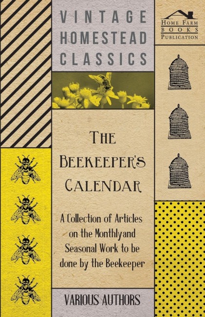 The Beekeepers Calendar - A Collection of Articles on the Monthly and Seasonal Work to Be Done by the Beekeeper