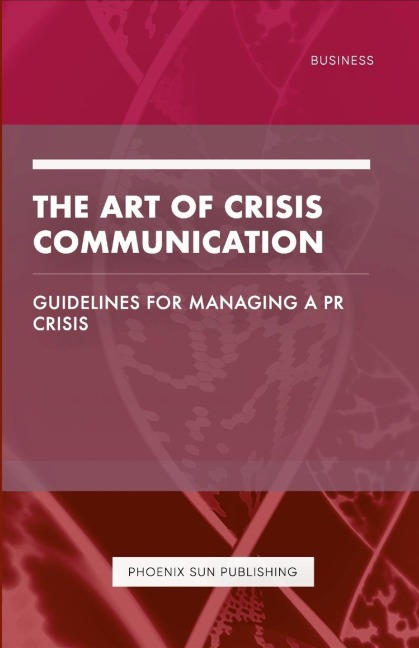 The Art of Crisis Communication - Guidelines for Managing a PR Crisis