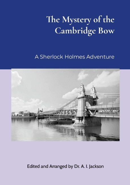 The Mystery of the Cambridge Bow: edited and arranged by Dr. A.I. Jackson