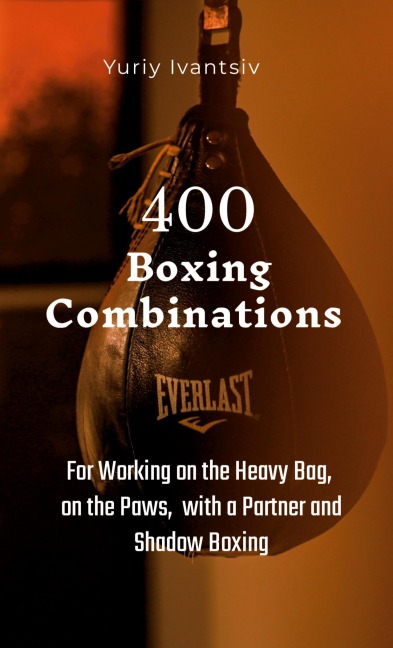 400 Boxing Combinations: For Working on the Heavy Bag, on the Paws, with a Partner and Shadow Boxing
