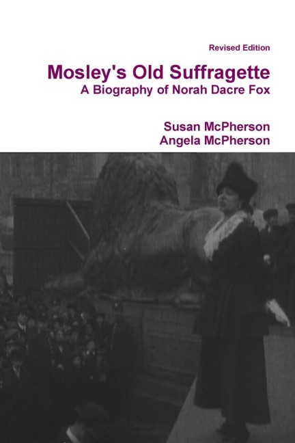 Mosleys Old Suffragette: A Biography of Norah Dacre Fox (Revised Edition)