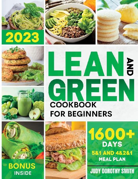 LEAN AND GREEN COOKBOOK FOR BEGINNERS: +1600 days of delicious green recipes to transform your body and ignite your metabolism permanently by harnessing the power of fueling hacks meals.