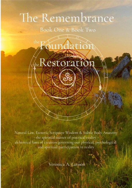 The Remembrance Book One the Foundation & Book Two the Restoration: Natural Law, Esoteric Scripture Wisdom & Subtle Body Anatomy   - the spiritual matter of practical reality - alchemical laws of creation governing our physical, psychological and spiritua