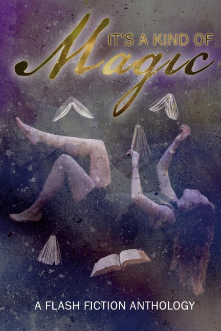 Its A Kind Of Magic: A Flash Fiction Anthology