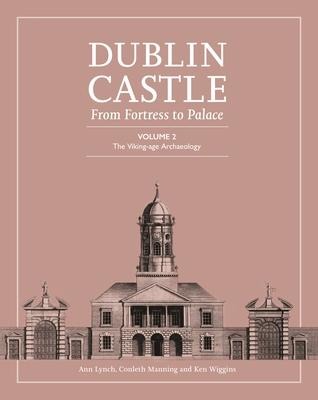 Dublin Castle: From Fortress to Palace: Volume 2 - The Viking-Age Archaeology
