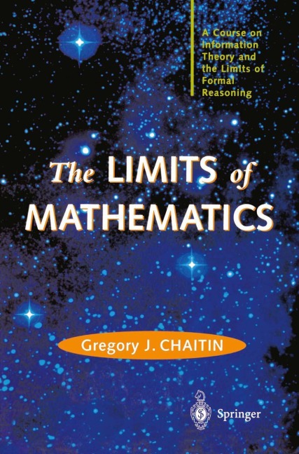 The LIMITS of MATHEMATICS: A Course on Information Theory and the Limits of Formal Reasoning