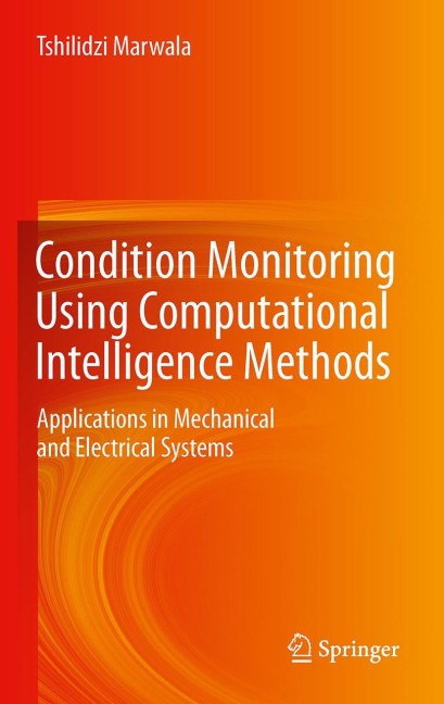 Condition Monitoring Using Computational Intelligence Methods: Applications in Mechanical and Electrical Systems