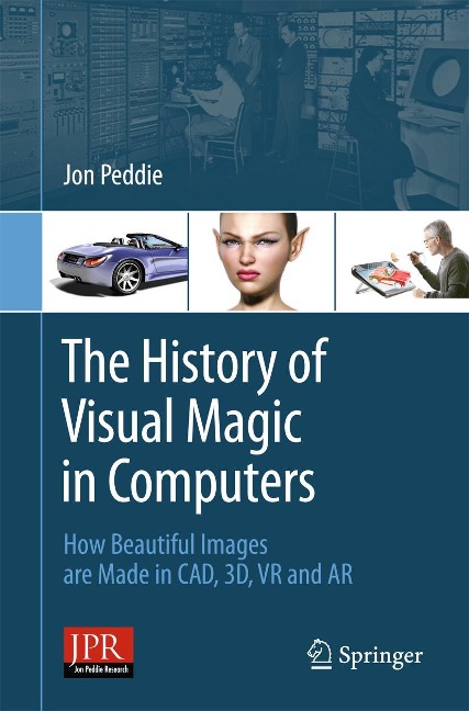 The History of Visual Magic in Computers: How Beautiful Images Are Made in Cad, 3d, VR and AR