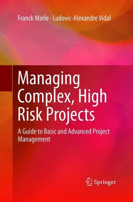 Managing Complex, High Risk Projects: A Guide to Basic and Advanced Project Management