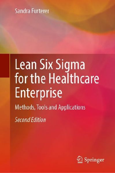 Lean Six SIGMA for the Healthcare Enterprise: Methods, Tools and Applications