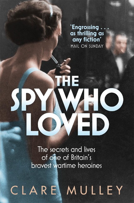 The Spy Who Loved: the secrets and lives of one of Britains bravest wartime heroines