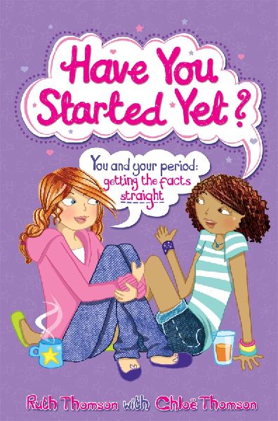 Have You Started Yet?: You and your period: getting the facts straight
