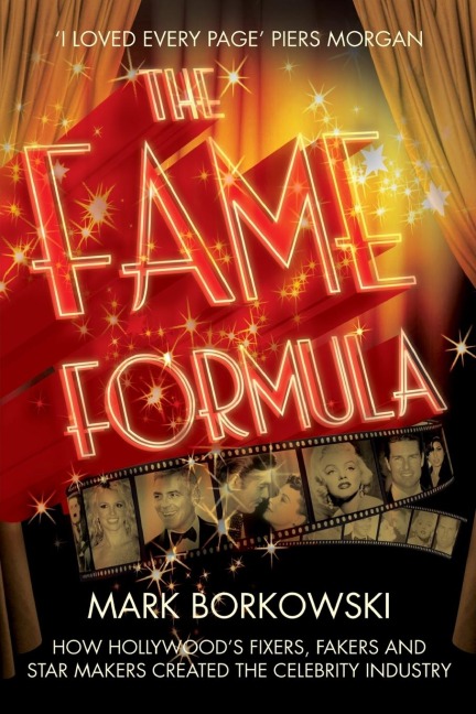 The Fame Formula: How Hollywoods Fixers, Fakers and Star Makers Created the Celebrity Industry