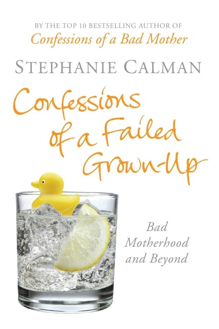 Confessions of a Failed Grown-Up: Bad Motherhood and Beyond
