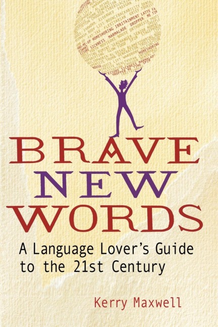 Brave New Words: A Language Lovers Guide to the 21st Century