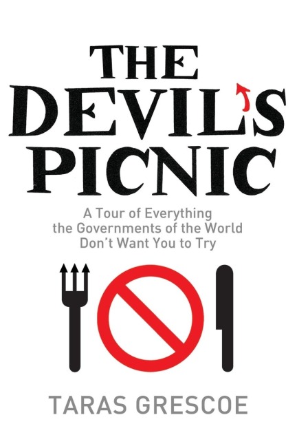 The Devils Picnic: A Tour of Everything the Governments of the World Dont Want You to Try