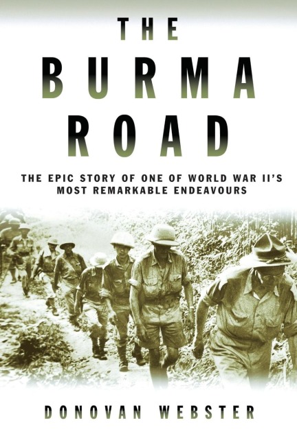 The Burma Road: The Epic Story of One of World War IIs Most Remarkable Endeavours