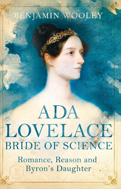 Ada Lovelace: Bride of Science: Romance, Reason and Byrons Daughter