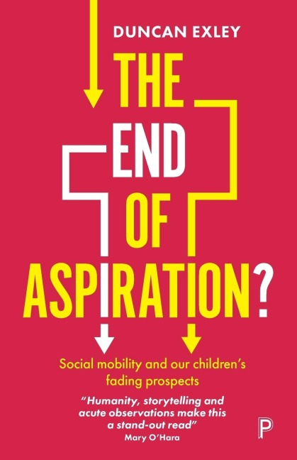 The End of Aspiration?: Social Mobility and Our Childrens Fading Prospects