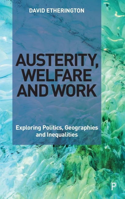 Austerity, Welfare and Work: Exploring Politics, Geographies and Inequalities