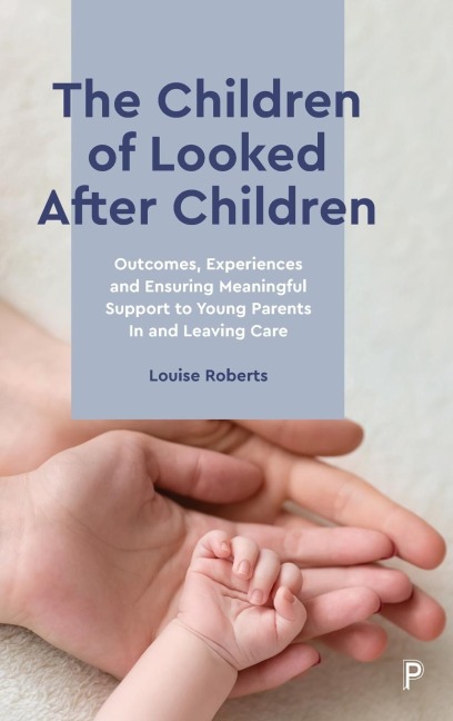 The Children of Looked After Children: Outcomes, Experiences and Ensuring Meaningful Support to Young Parents In and Leaving Care